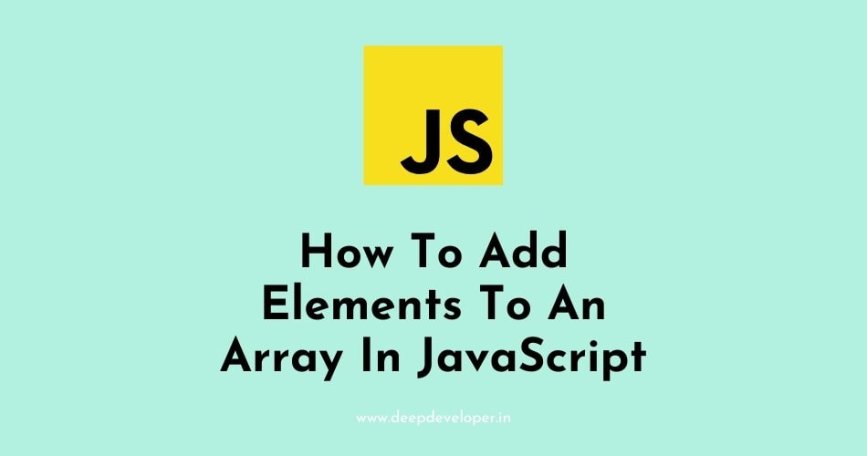 How To Add Elements To An Array In JavaScript - deepdeveloper